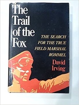 The Trail of the Fox: The Search for the True Field Marshal Rommel by: David Irving