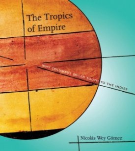 The Tropics of Empire: Why Columbus Sailed South to the Indies (Transformations: Studies in the History of Science and Technology) by: Nicolas Wey Gomez