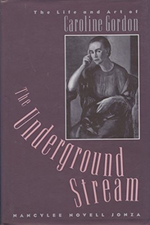 The Underground Stream: The Life And Art Of Caroline Gordon by: Jonza, Nancylee Novell