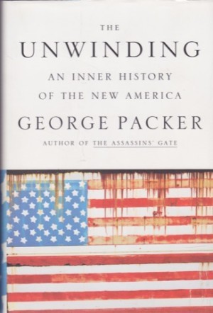 The Unwinding: An Inner History of the New America by: Packer, George 