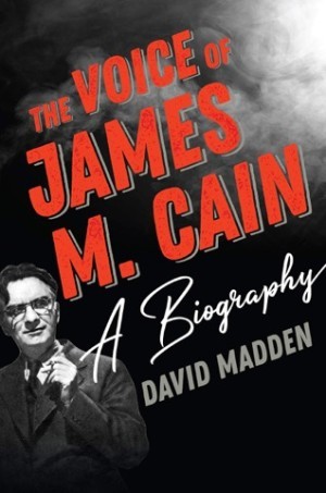 The Voice of James M. Cain: A Biography by: David Madden