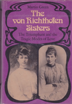 The Von Richthofen Sisters: The Triumphant and Tragic Modes of Love: Else and Frieda Von Richtofen, Otto Gross, Max Weber, and D. H. Lawrence in the Years 1870-1970 by: 