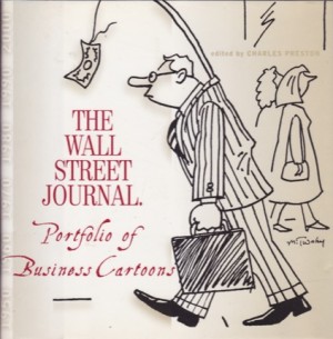 The Wall Street Journal: Portfolio of Business Cartoons by: Charles Preston Editor; Robert L. Bartley Introduction; 