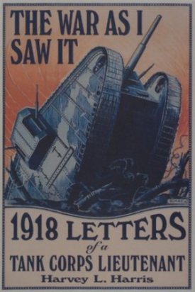 The War as I Saw It: 1918 Letters of a Tank Corps Lieutenant by: Harvey L. Harris