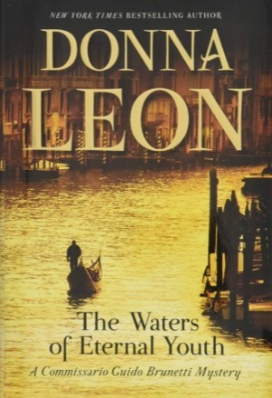 The Waters of Eternal Youth: A Commissario Guido Brunetti Mystery by: Donna Leon