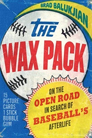 The Wax Pack: On the Open Road in Search of Baseballs Afterlife by: Balukjian, Brad 