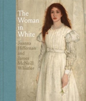 The Woman in White: Joanna Hiffernan and James McNeill Whistler by: MacDonald, Margaret F.
