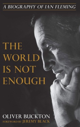 The World Is Not Enough: A Biography of Ian Fleming by: Buckton, Oliver 