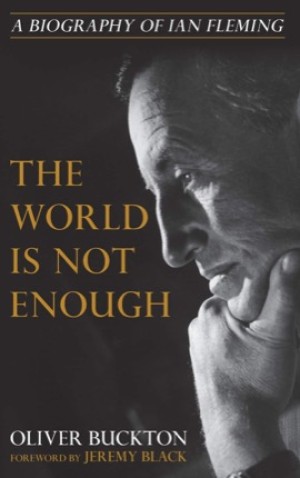 The World Is Not Enough: A Biography of Ian Fleming by: Buckton, Oliver 