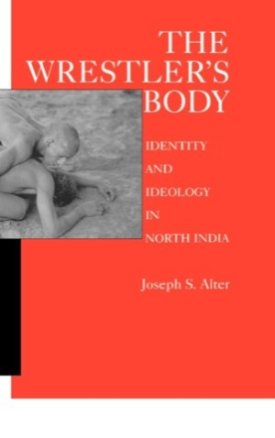 The Wrestler's Body:Identity and Ideology in North India by: Alter, Joseph S. 
