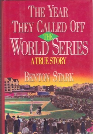 The Year They Called Off the World Series: A True Storyby: Stark, Benton 