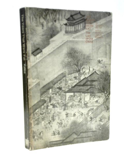 The Years That Were Fat: The Last of Old Chinaby: George N. Kates
