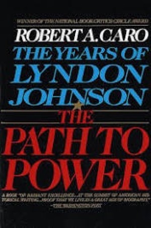 The Years of Lyndon Johnson Volume I: The Path to Power by: Robert A. Caro