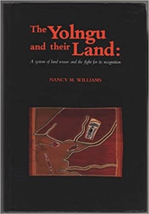 The Yolngu and Their Land: a System of Land Tenure and the Fight for Its Recognition by: Nancy M. Williams