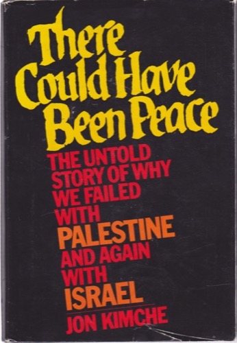 There Could Have Been Peace: The Untold Story of Why We Failed with Palestine and Again with Israel by: Jon Kimche