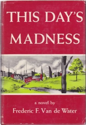 This Day's Madness by: Van de Water, Frederic F.