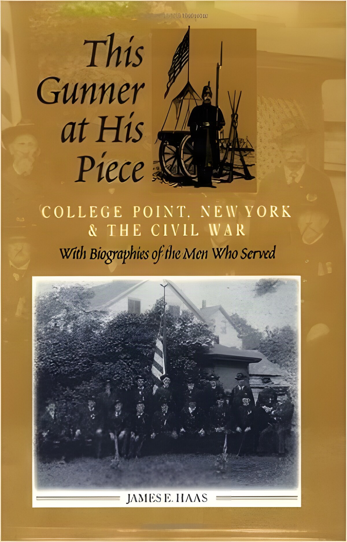 This Gunner at His Piece: College Point, New York & the Civil War, with Biographies of the Men Who Served (SIGNED COPY)by: James E Haas 
