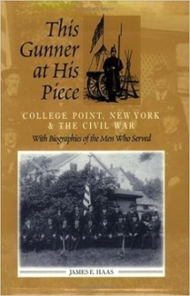 This Gunner at His Piece: College Point, New York & the Civil War, with Biographies of the Men Who Served (SIGNED COPY)by: James E Haas 
