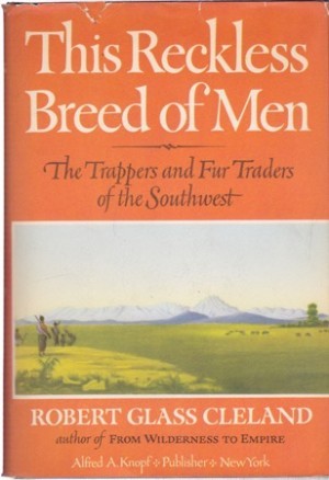 This Reckless Breed of Men: The Trappers and Fur Traders of the Southwest by: Robert Glass Cleland