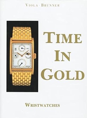 Time in Gold: Wristwatches by: Viola, Gerald; Brunner, Gisbert L.