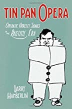 Tin Pan Opera: Operatic Novelty Songs in the Ragtime Eraby: Larry Hamberlin