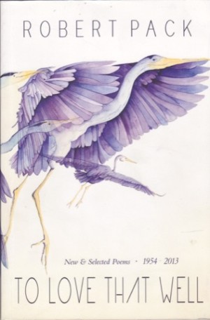 To Love That Well: New & Selected Poems 1954-2013 (SIGNED COPY)                     by: Robert Pack