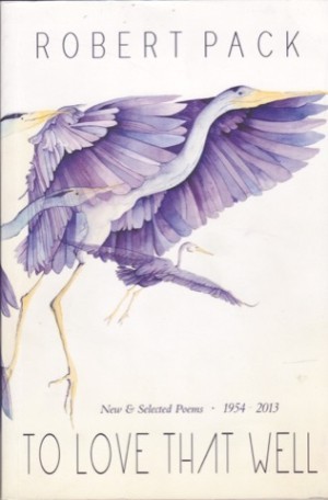 To Love That Well: New & Selected Poems 1954-2013 (SIGNED COPY)                     by: Robert Pack