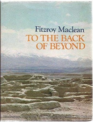 To The Back Of Beyond: An Illustrated Companion To Central Asia And Mongolia by: Maclean, Fitzroy