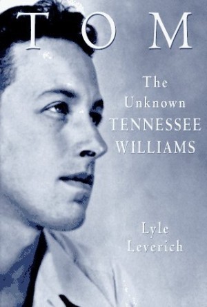 Tom: The Unknown Tennessee Williams by: Lyle Leverich