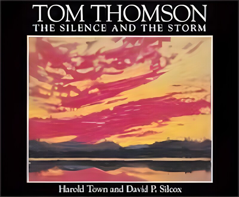 Tom Thompson: The Silence and the Storm (25th Anniversary Edition)by: Town, Harold, David P. Silcox