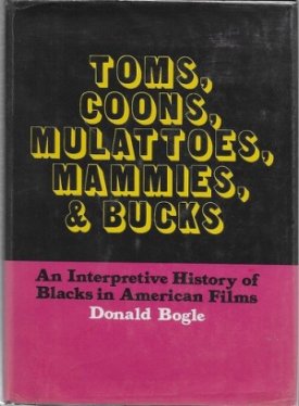 Toms, Coons, Mulattoes, Mammies, and Bucks: An Interpretive History of Blacks in American Filmsby: Bogle, Donald 
