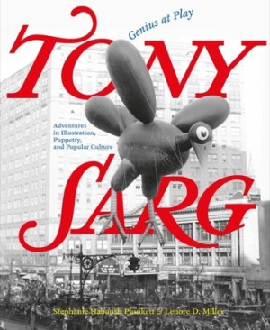 Tony Sarg: Genius at Play: Adventures in Illustration, Puppetry, and Popular Cultureby: Miller, Lenore D.; Plunkett, Stephanie Haboush