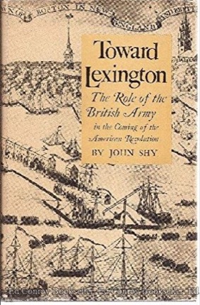 Toward Lexington: The Role of the British Army in the Coming of the American Revolution by: Shy, John