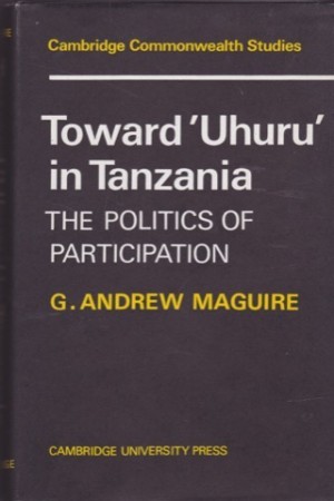 Toward 'Uhuru' in Tanzania. The Politics of Participation by: Maguire, G. Andrew 