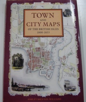 Town and City Maps of the British Isles 1800-1855by: Baynton-Williams, Ashley