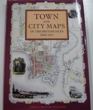 Town and City Maps of the British Isles 1800-1855by: Baynton-Williams, Ashley