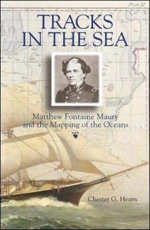 Tracks in the Sea: Matthew Fontaine Maury and the Mapping of the Oceans by: Hearn, Chester G.