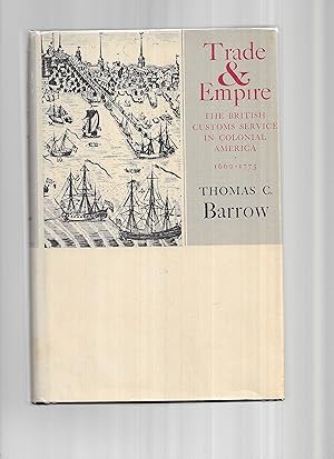 Trade and Empire: The British Custom Service in Colonial America 1660-1775  by: Barrow, Thomas C.
