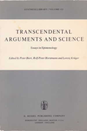Transcendental Arguments and Science: Essays in Epistemology Synthese Library  - Volume 133 by: Peter Bieri, Lorenz Kruger, Rolf-P. Horstmann 