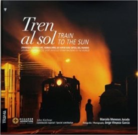 Tren al Sol / Train to the Sun: Travesias Abordo Del Ferrocarril De Vapor Mas Dificil Del Mundo / Journey on Board the Most Difficult Steam Railroad in the World by: 