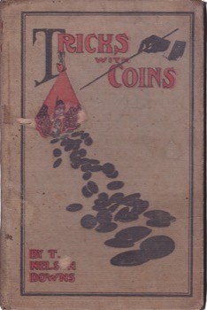 Tricks with Coins: Embracing Every Sleight and Subtlety Invented and Known by: T. Nelson Downs