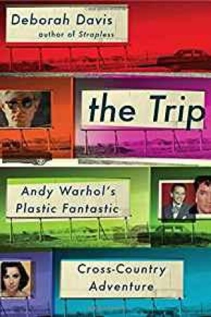 Trip, The: Andy Warhol's Plastic Fantastic Cross-Country Adventureby: Davis, Deborah
