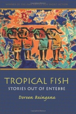 Tropical Fish: Stories Out of Entebbe (SIGNED COPY)by: Baingana, Doreen