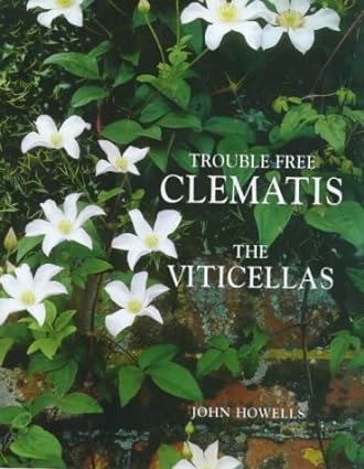 Trouble Free Clematis: The Viticellas by: Howells, John Trouble Free Clematis: The Viticellas by: Howells, John