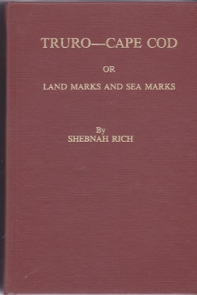 Truro--Cape Cod: Or Land Marks and Sea Marks by: Rich, Shebnah