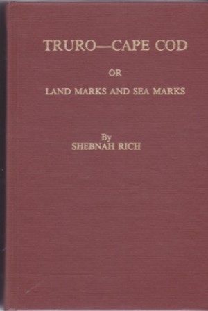 Truro--Cape Cod: Or Land Marks and Sea Marks by: Rich, Shebnah