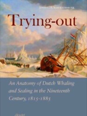 Trying-out: An Anatomy of Dutch Whaling and Sealing in the Nineteenth Century, 1815-1885by: Schokkenbroek, Joost C.A.