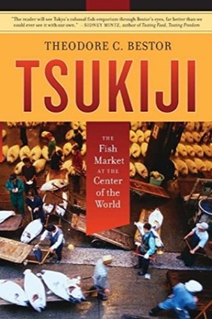 Tsukiji: The Fish Market at the Center of the Worldby: Bestor, Theodore C.