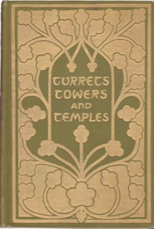 Turrets, Towers, and Temples: The Great Buildings of the World, as Seen and Described by Famous Writersby: Esther Singleton
