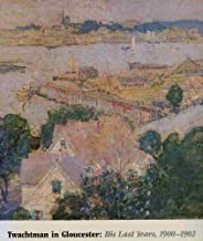 Twachtman in Gloucester : His Last Years, 1900 - 1902by: Hale, Essays by John Douglas & Richard J Boyle, William H Gerdts